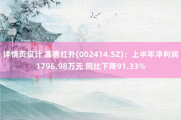 详情页设计 高德红外(002414.SZ)：上半年净利润1796.98万元 同比下降91.33%